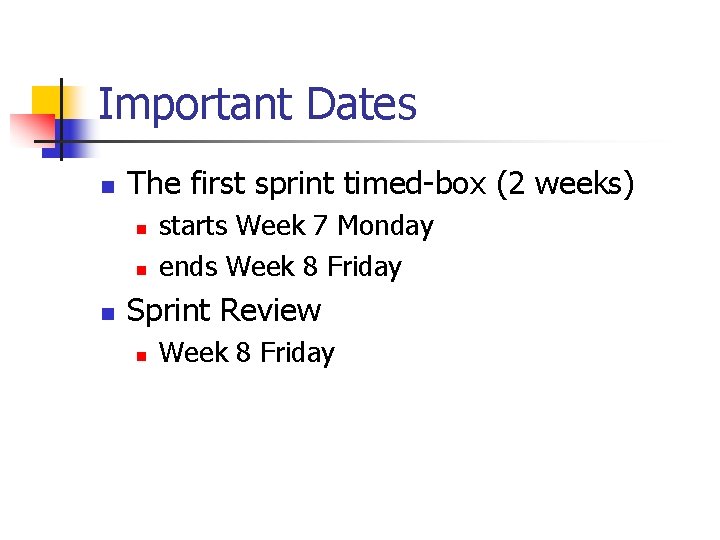 Important Dates n The first sprint timed-box (2 weeks) n n n starts Week Important Dates n The first sprint timed-box (2 weeks) n n n starts Week