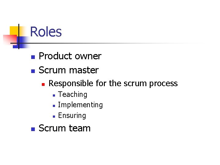 Roles n n Product owner Scrum master n Responsible for the scrum process n Roles n n Product owner Scrum master n Responsible for the scrum process n