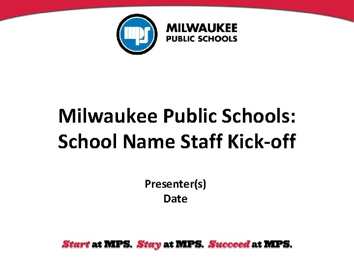 Milwaukee Public Schools: School Name Staff Kick-off Presenter(s) Date 