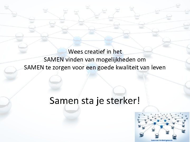 Wees creatief in het SAMEN vinden van mogelijkheden om SAMEN te zorgen voor een