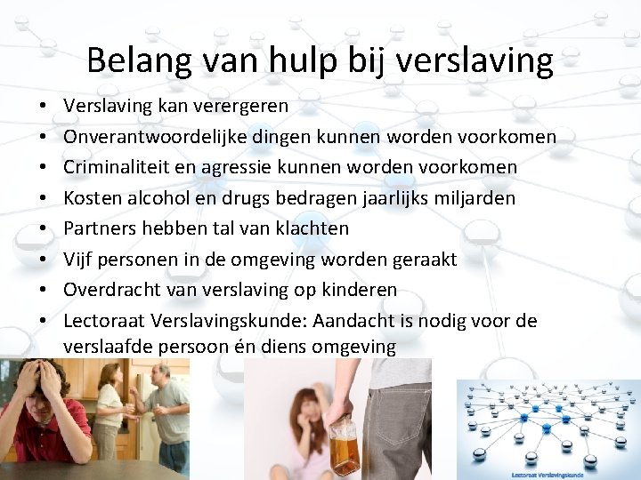 Belang van hulp bij verslaving • • Verslaving kan verergeren Onverantwoordelijke dingen kunnen worden