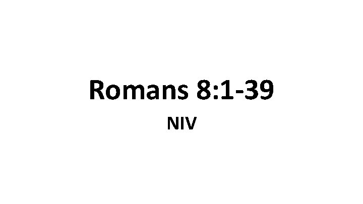 Romans 8: 1 -39 NIV 