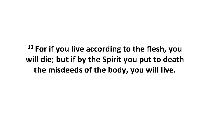 13 For if you live according to the flesh, you will die; but if