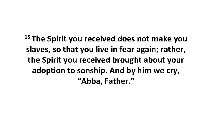15 The Spirit you received does not make you slaves, so that you live