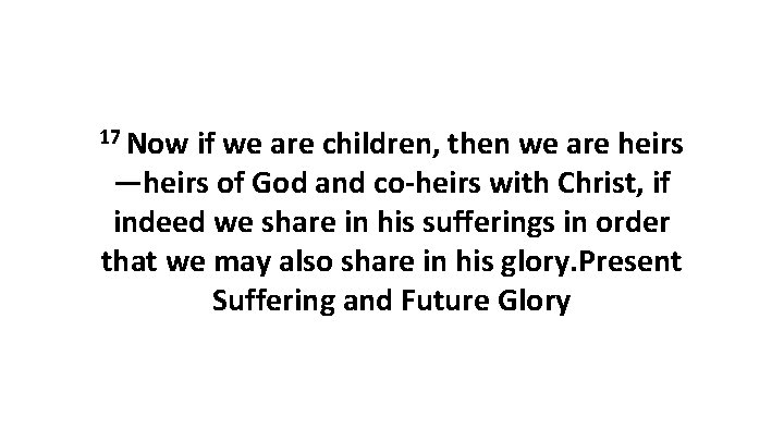 17 Now if we are children, then we are heirs —heirs of God and