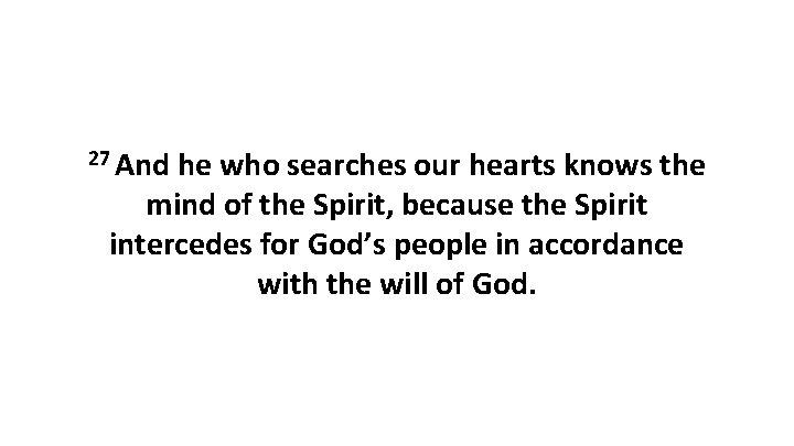 27 And he who searches our hearts knows the mind of the Spirit, because