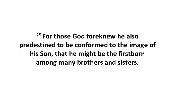 29 For those God foreknew he also predestined to be conformed to the image