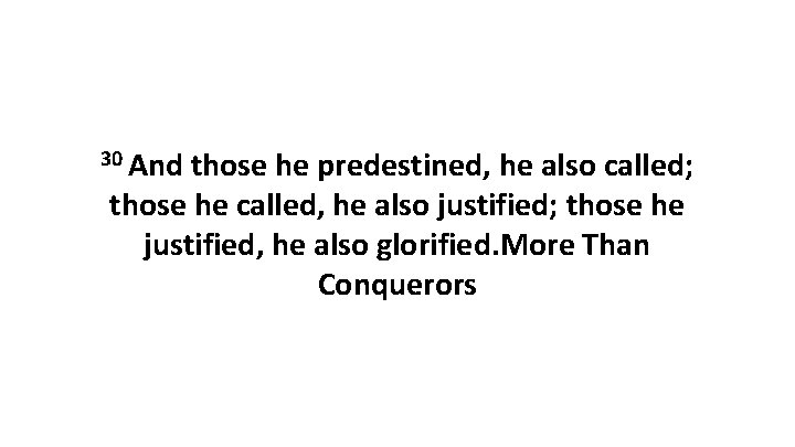 30 And those he predestined, he also called; those he called, he also justified;