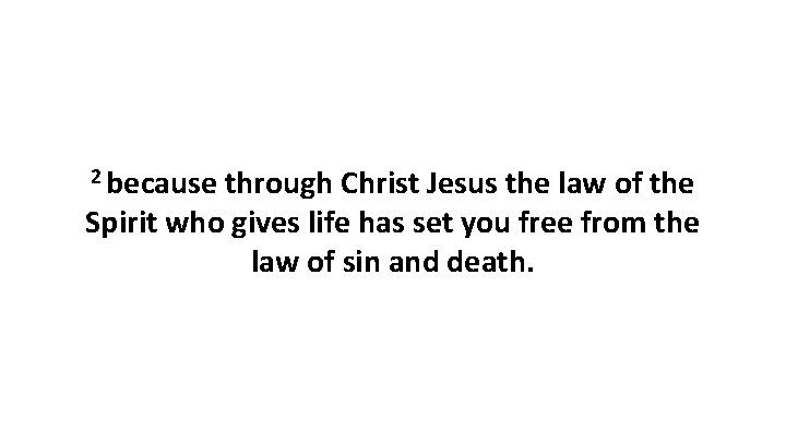 2 because through Christ Jesus the law of the Spirit who gives life has