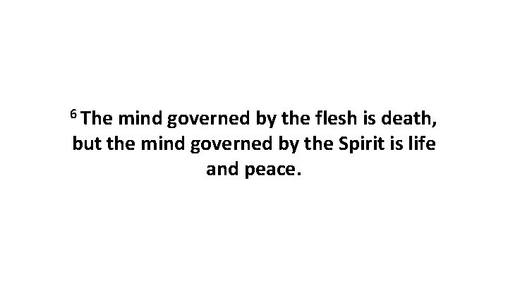 6 The mind governed by the flesh is death, but the mind governed by