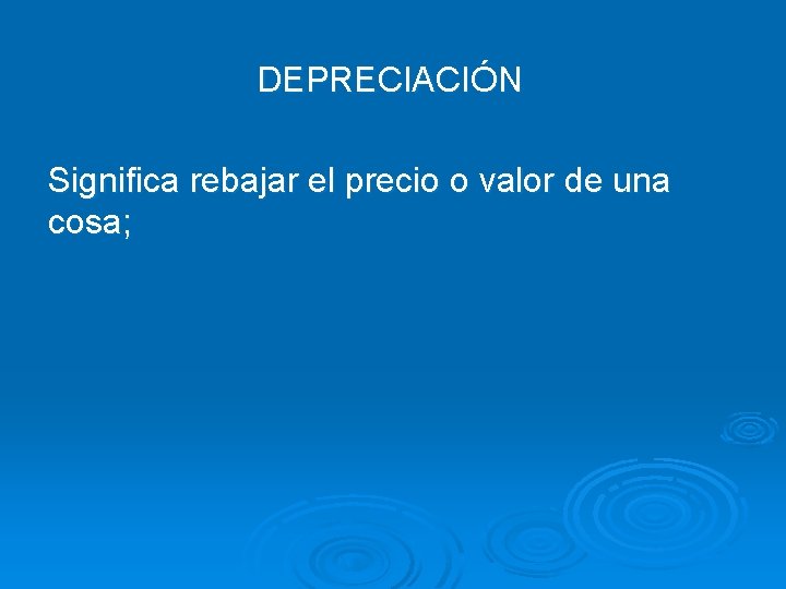 DEPRECIACIÓN Significa rebajar el precio o valor de una cosa; 