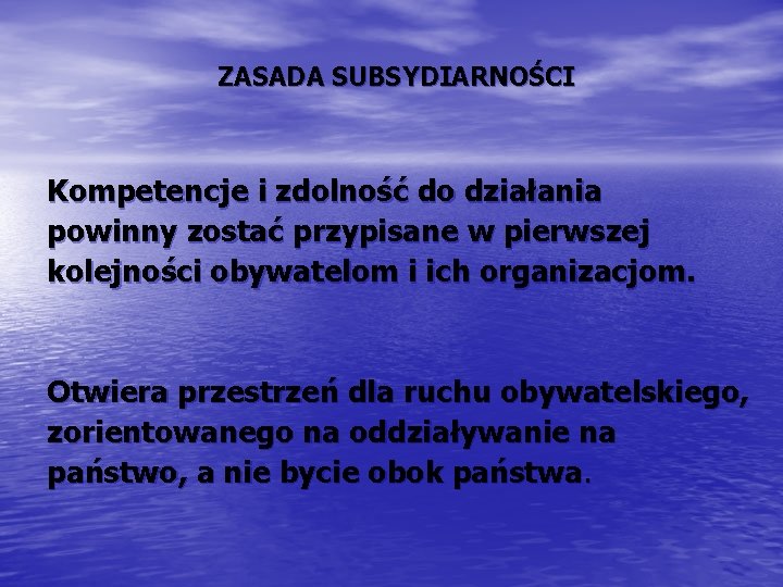 ZASADA SUBSYDIARNOŚCI Kompetencje i zdolność do działania powinny zostać przypisane w pierwszej kolejności obywatelom