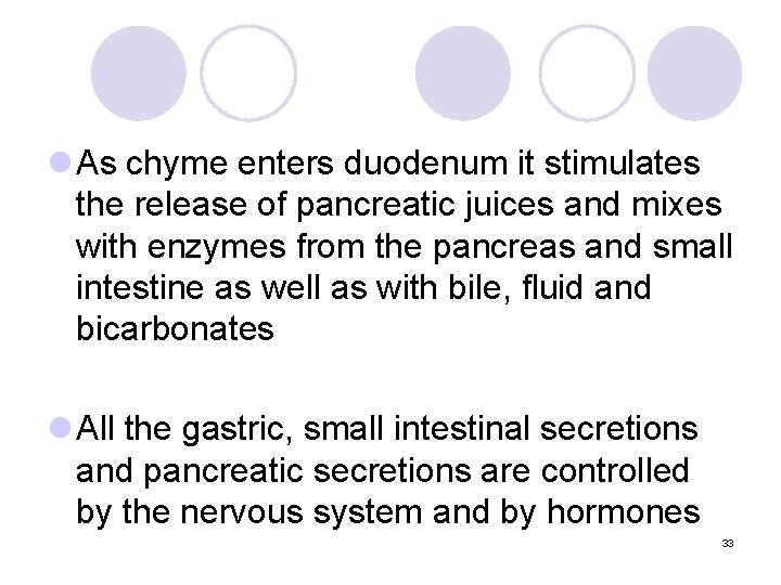 l As chyme enters duodenum it stimulates the release of pancreatic juices and mixes