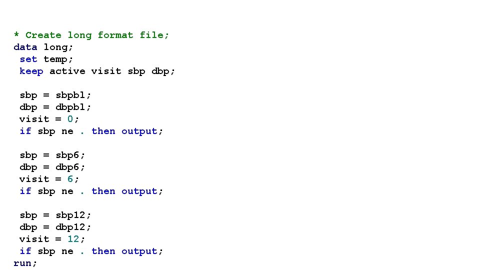 * Create long format file; data long; set temp; keep active visit sbp dbp;