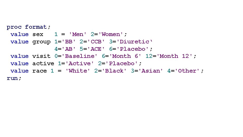 proc format; value sex 1 = 'Men' 2='Women'; value group 1='BB' 2='CCB' 3='Diuretic‘ 4='AB'