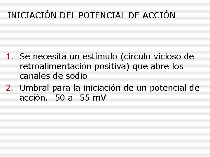 INICIACIÓN DEL POTENCIAL DE ACCIÓN 1. Se necesita un estímulo (círculo vicioso de retroalimentación