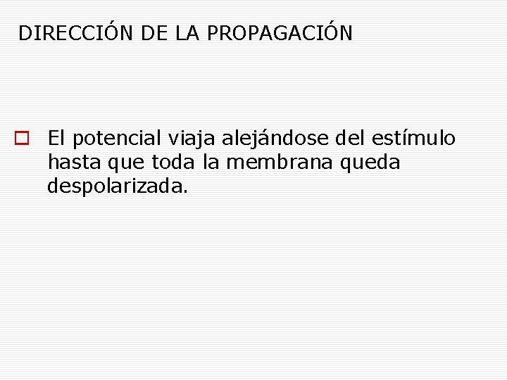 DIRECCIÓN DE LA PROPAGACIÓN El potencial viaja alejándose del estímulo hasta que toda la