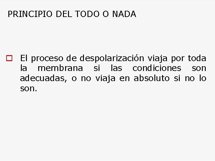 PRINCIPIO DEL TODO O NADA El proceso de despolarización viaja por toda la membrana