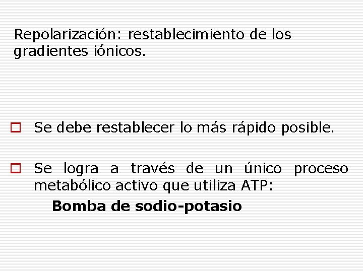 Repolarización: restablecimiento de los gradientes iónicos. Se debe restablecer lo más rápido posible. Se