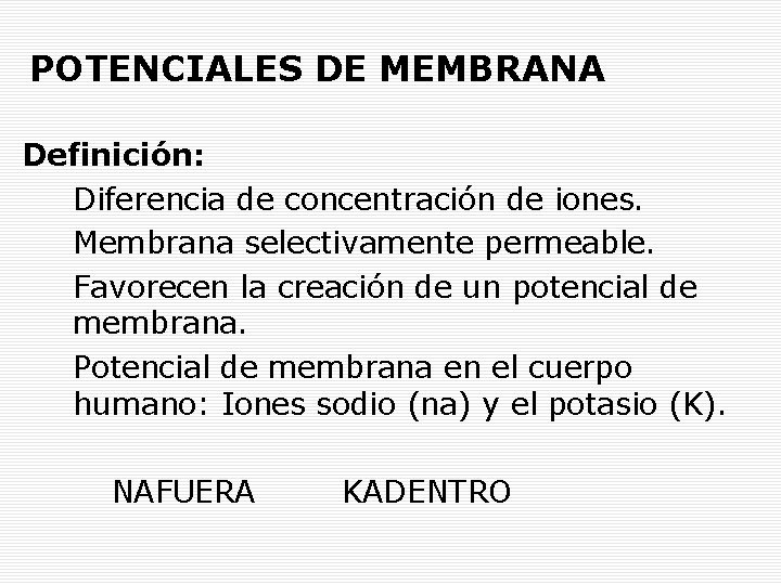 POTENCIALES DE MEMBRANA Definición: Diferencia de concentración de iones. Membrana selectivamente permeable. Favorecen la
