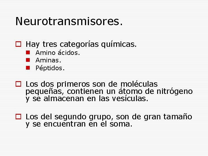 Neurotransmisores. Hay tres categorías químicas. Amino ácidos. Aminas. Péptidos. Los dos primeros son de