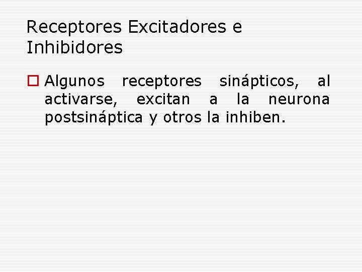Receptores Excitadores e Inhibidores Algunos receptores sinápticos, al activarse, excitan a la neurona postsináptica
