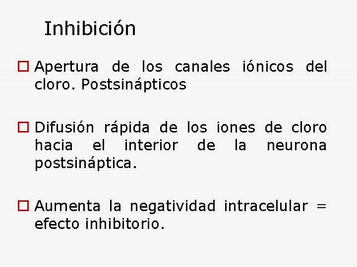 Inhibición Apertura de los canales iónicos del cloro. Postsinápticos Difusión rápida de los iones