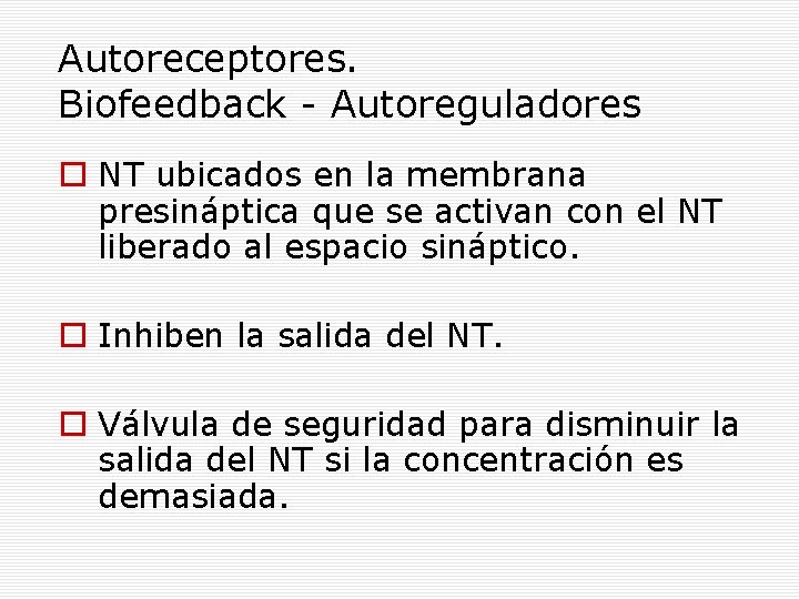 Autoreceptores. Biofeedback - Autoreguladores NT ubicados en la membrana presináptica que se activan con