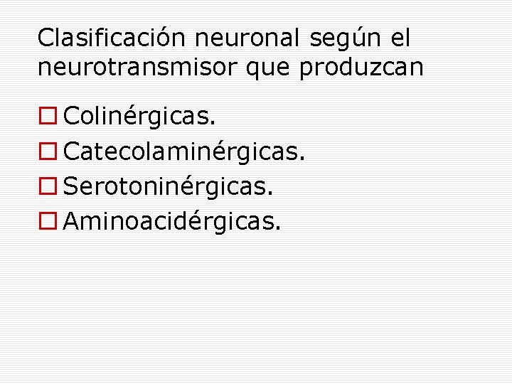 Clasificación neuronal según el neurotransmisor que produzcan Colinérgicas. Catecolaminérgicas. Serotoninérgicas. Aminoacidérgicas. 