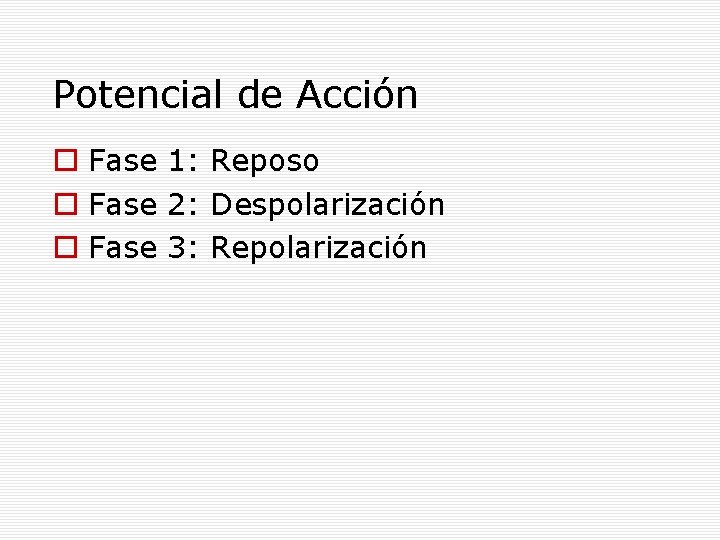 Potencial de Acción Fase 1: Reposo Fase 2: Despolarización Fase 3: Repolarización 