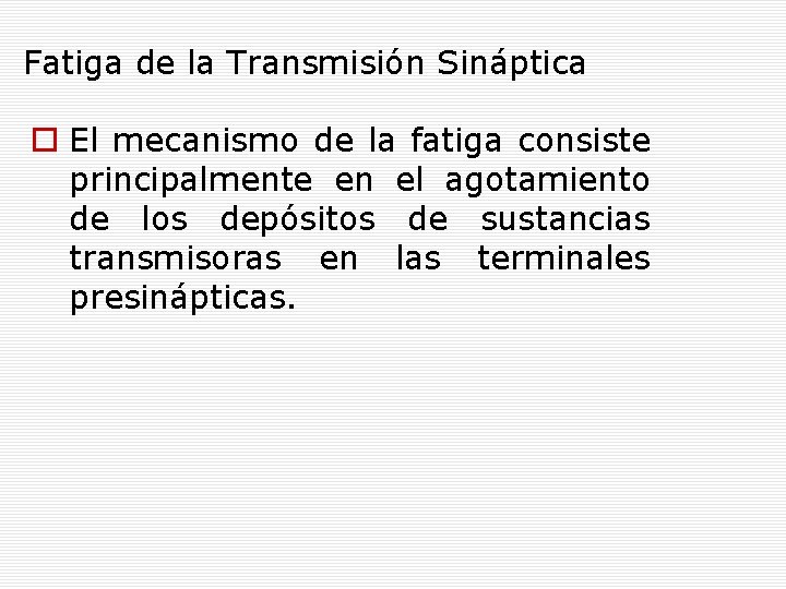 Fatiga de la Transmisión Sináptica El mecanismo de la fatiga consiste principalmente en el