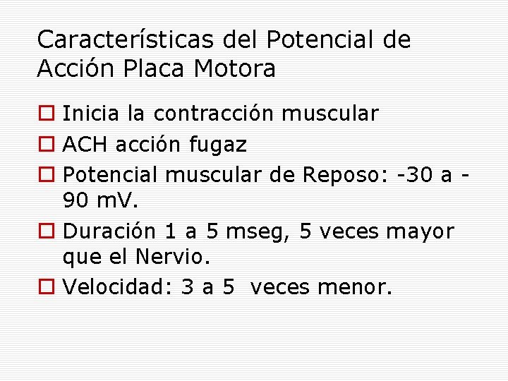 Características del Potencial de Acción Placa Motora Inicia la contracción muscular ACH acción fugaz