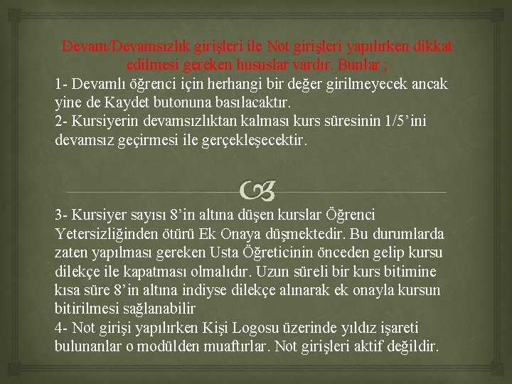 Devam/Devamsızlık girişleri ile Not girişleri yapılırken dikkat edilmesi gereken hususlar vardır. Bunlar ; 1