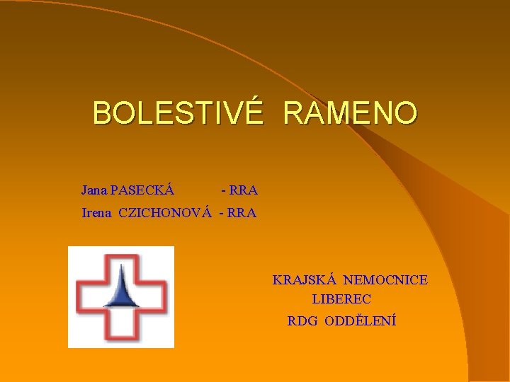 BOLESTIVÉ RAMENO Jana PASECKÁ - RRA Irena CZICHONOVÁ - RRA KRAJSKÁ NEMOCNICE LIBEREC RDG