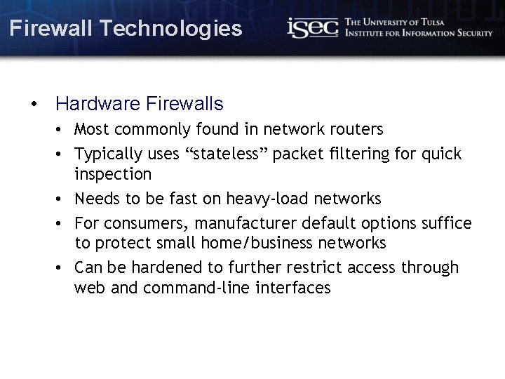 Firewall Technologies • Hardware Firewalls • Most commonly found in network routers • Typically