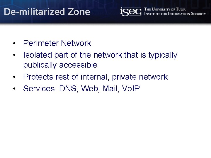 De-militarized Zone • Perimeter Network • Isolated part of the network that is typically