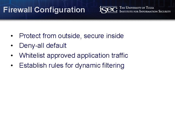 Firewall Configuration • • Protect from outside, secure inside Deny-all default Whitelist approved application
