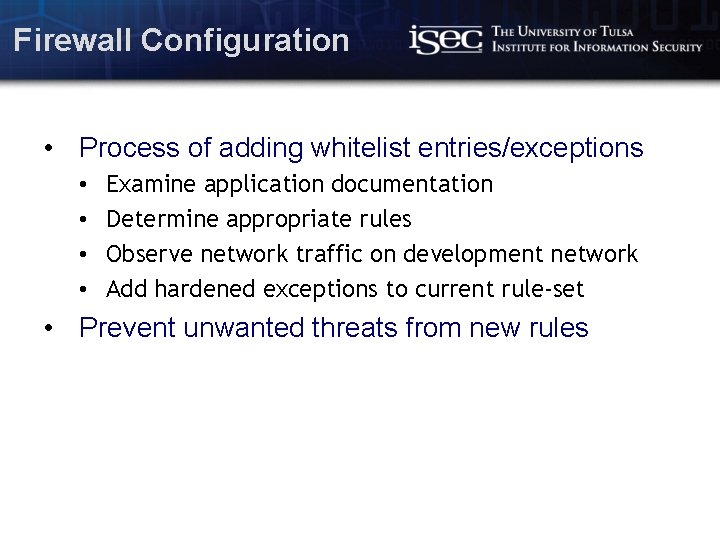Firewall Configuration • Process of adding whitelist entries/exceptions • • Examine application documentation Determine