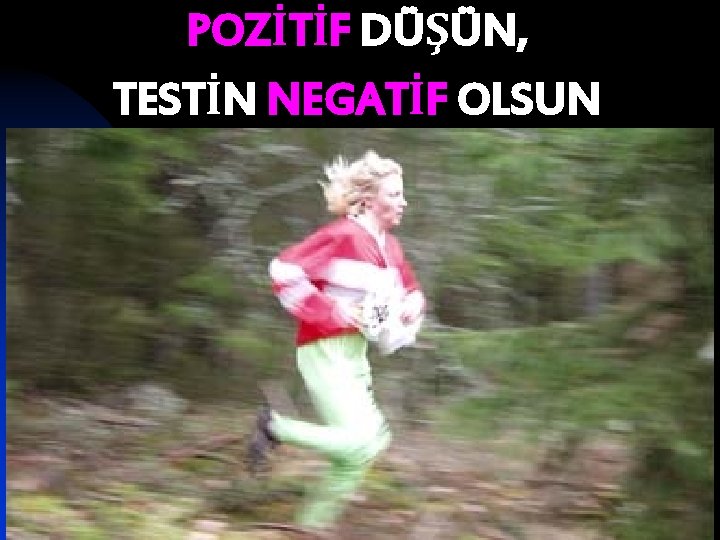 POZİTİF DÜŞÜN, TESTİN NEGATİF OLSUN 22. 11. 2020 Uz. Dr. Mehmet ÜNAL, İ. Ü.