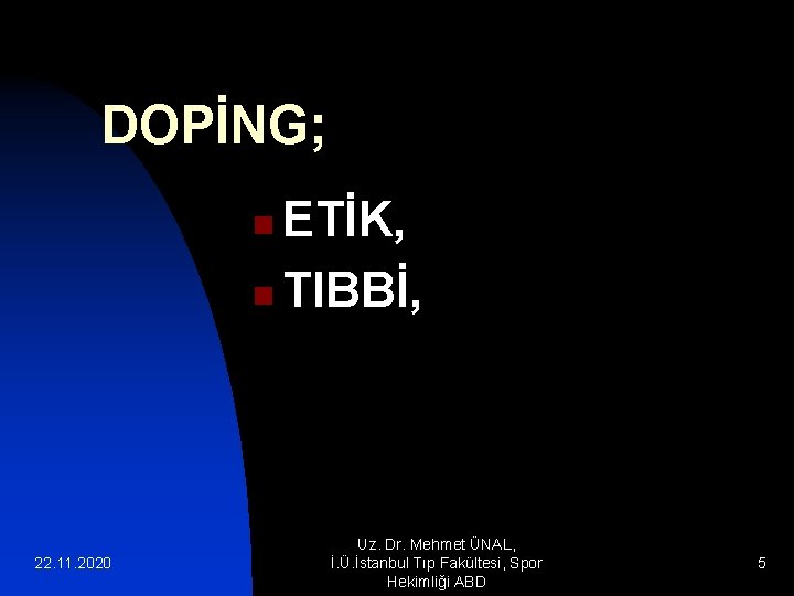 DOPİNG; ETİK, n TIBBİ, n 22. 11. 2020 Uz. Dr. Mehmet ÜNAL, İ. Ü.