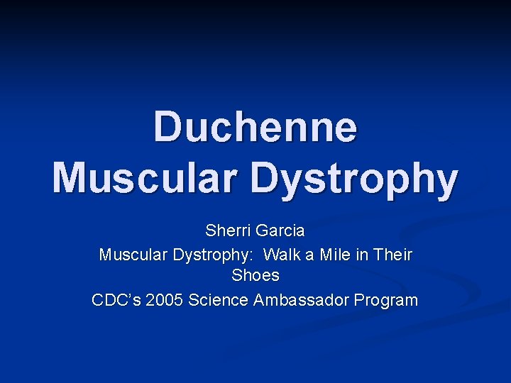 Duchenne Muscular Dystrophy Sherri Garcia Muscular Dystrophy: Walk a Mile in Their Shoes CDC’s Duchenne Muscular Dystrophy Sherri Garcia Muscular Dystrophy: Walk a Mile in Their Shoes CDC’s