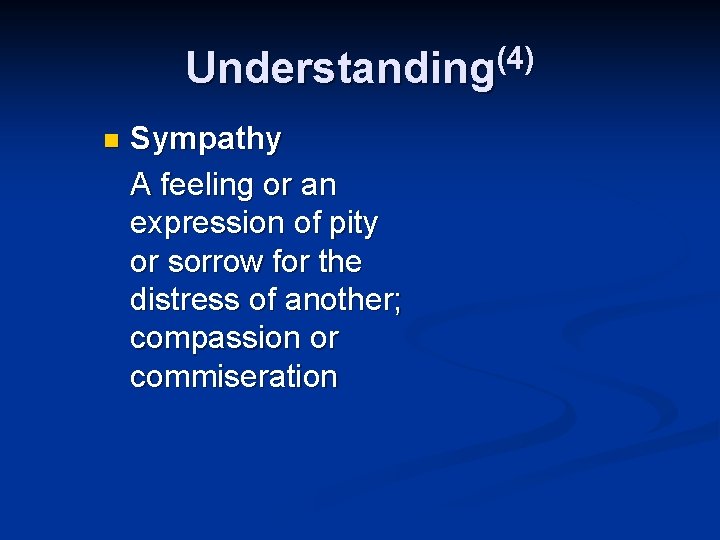 Understanding(4) n Sympathy A feeling or an expression of pity or sorrow for the Understanding(4) n Sympathy A feeling or an expression of pity or sorrow for the