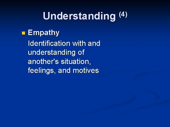 Understanding (4) n Empathy Identification with and understanding of another's situation, feelings, and motives Understanding (4) n Empathy Identification with and understanding of another's situation, feelings, and motives