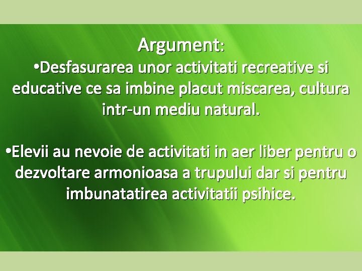 Argument: • Desfasurarea unor activitati recreative si educative ce sa imbine placut miscarea, cultura