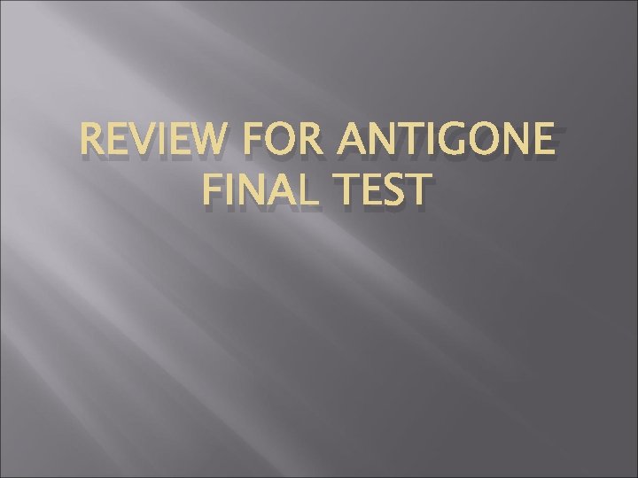 REVIEW FOR ANTIGONE FINAL TEST 