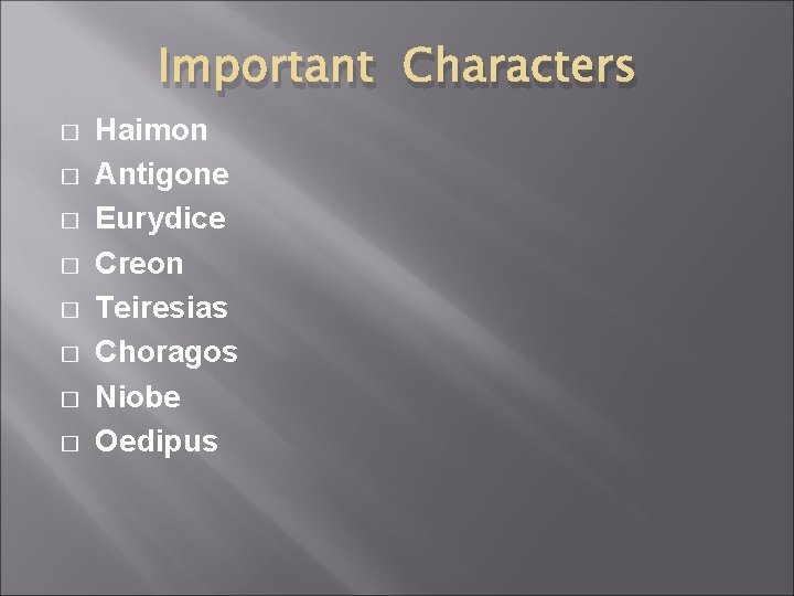 Important Characters � � � � Haimon Antigone Eurydice Creon Teiresias Choragos Niobe Oedipus