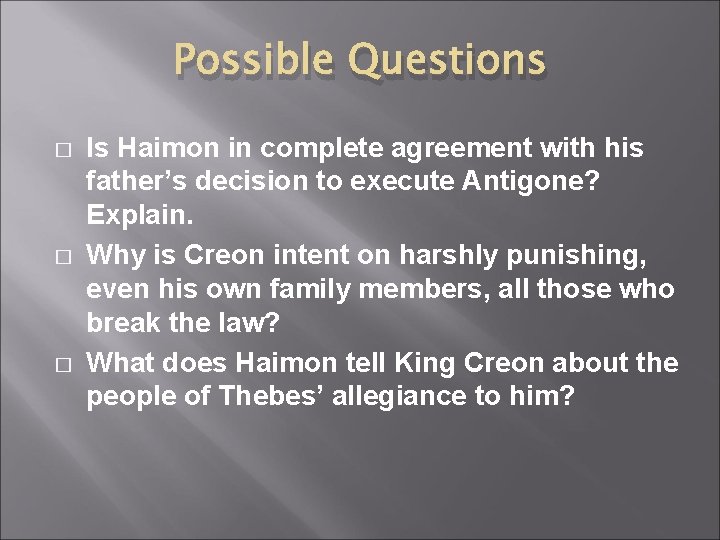 Possible Questions � � � Is Haimon in complete agreement with his father’s decision