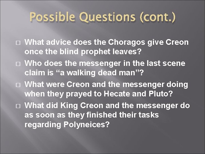 Possible Questions (cont. ) � � What advice does the Choragos give Creon once