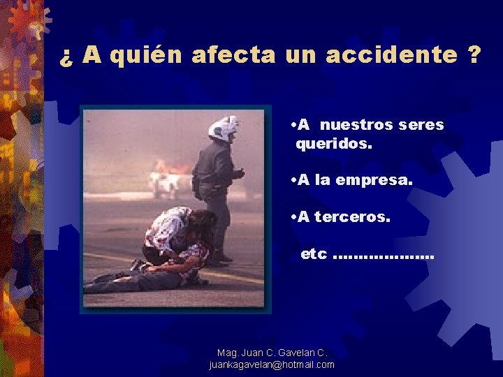 ¿ A quién afecta un accidente ? • A nuestros seres queridos. • A