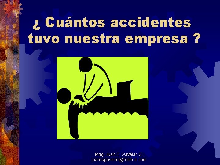 ¿ Cuántos accidentes tuvo nuestra empresa ? Mag. Juan C. Gavelan C. juankagavelan@hotmail.